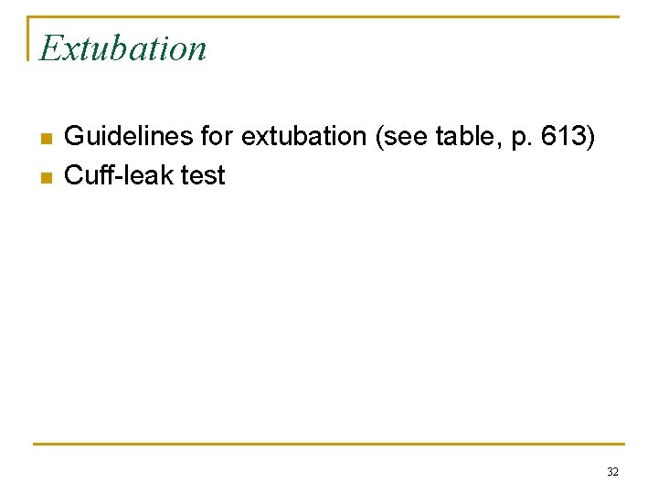 Extubation n n Guidelines for extubation (see table, p. 613) Cuff-leak test 32 