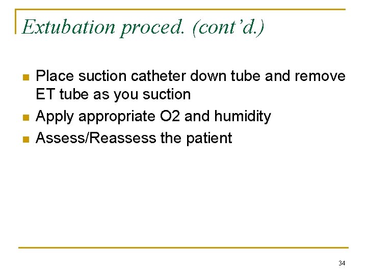 Extubation proced. (cont’d. ) n n n Place suction catheter down tube and remove