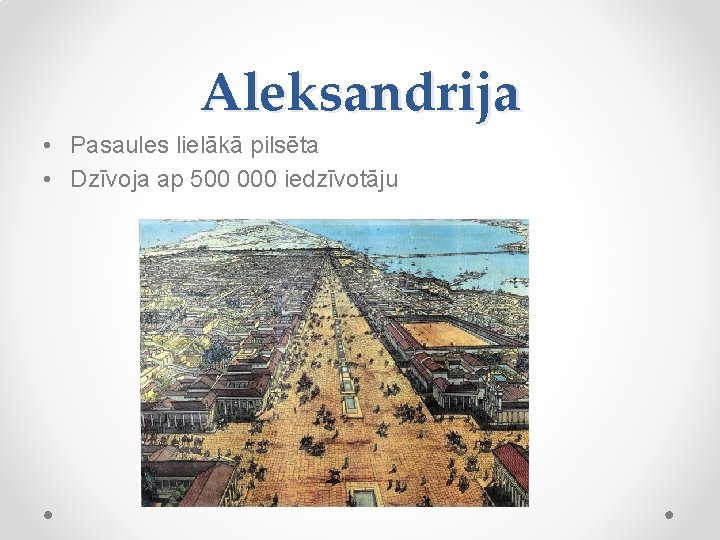 Aleksandrija • Pasaules lielākā pilsēta • Dzīvoja ap 500 000 iedzīvotāju 