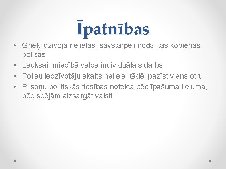 Īpatnības • Grieķi dzīvoja nelielās, savstarpēji nodalītās kopienāspolisās • Lauksaimniecībā valda individuālais darbs •