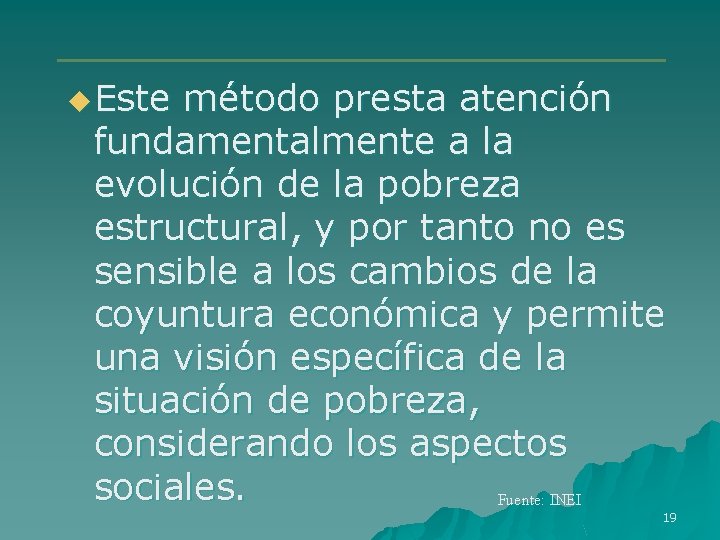 u Este método presta atención fundamentalmente a la evolución de la pobreza estructural, y