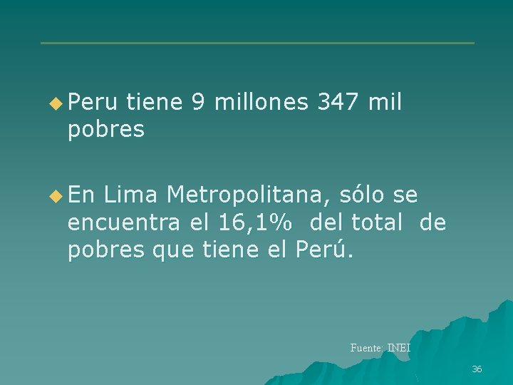 u Peru tiene 9 millones 347 mil pobres u En Lima Metropolitana, sólo se