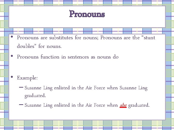 Pronouns • Pronouns are substitutes for nouns; Pronouns are the “stunt doubles” for nouns.