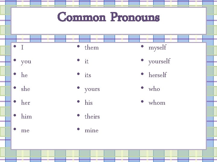 Common Pronouns • • I you he she her him me • • them