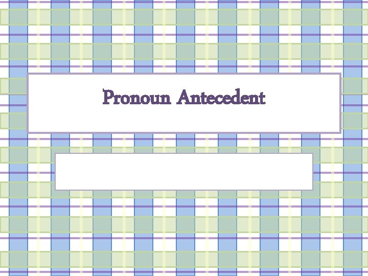 Pronoun Antecedent 