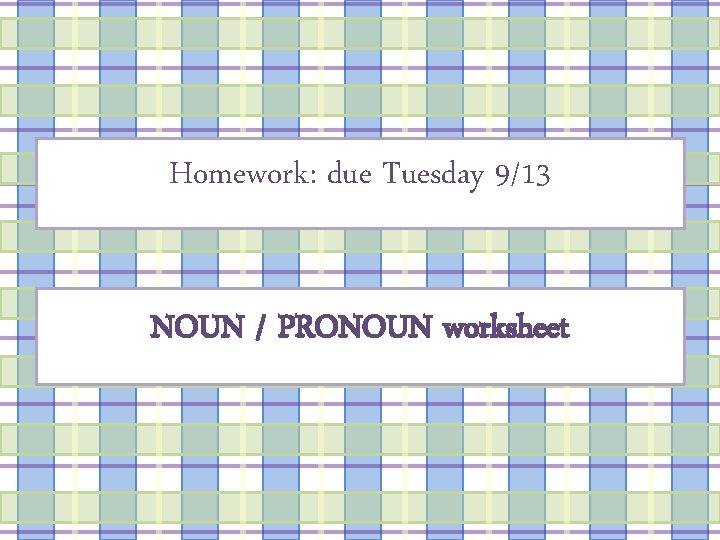 Homework: due Tuesday 9/13 NOUN / PRONOUN worksheet 