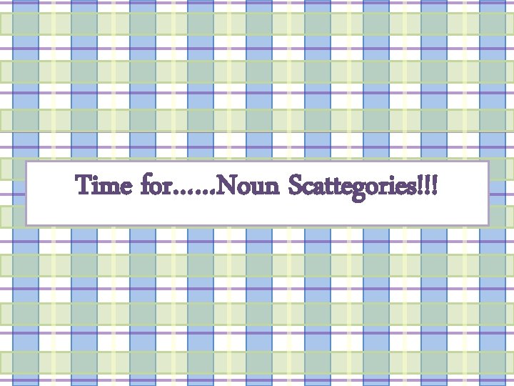 Time for……Noun Scattegories!!! 