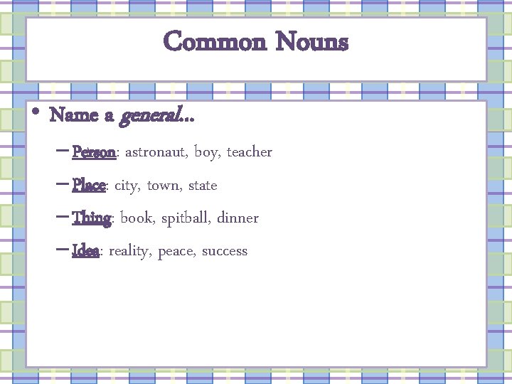 Common Nouns • Name a general… – Person: astronaut, boy, teacher – Place: city,