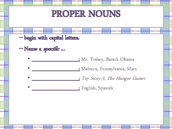 PROPER NOUNS – begin with capital letters. – Name a specific … • _______: