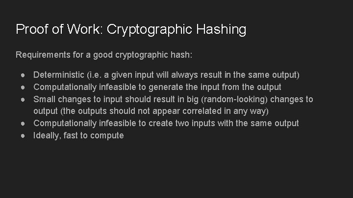 Proof of Work: Cryptographic Hashing Requirements for a good cryptographic hash: ● Deterministic (i.