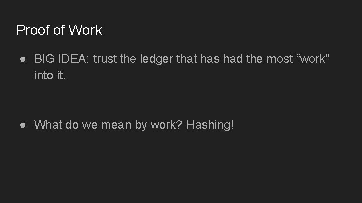 Proof of Work ● BIG IDEA: trust the ledger that has had the most