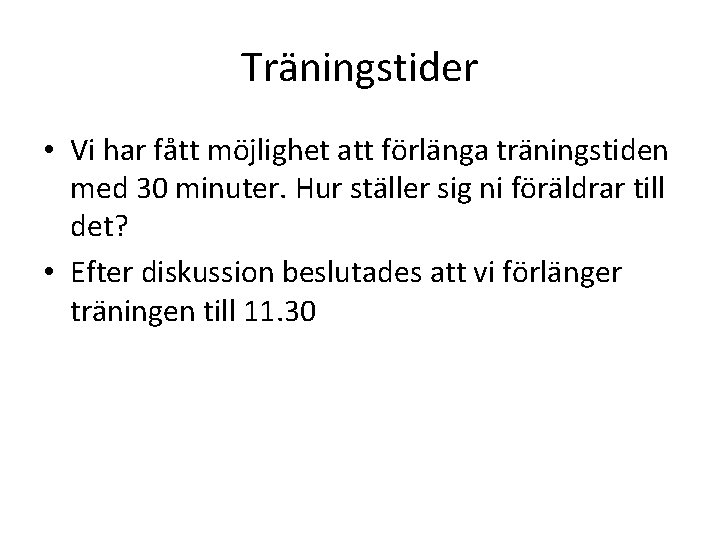 Träningstider • Vi har fått möjlighet att förlänga träningstiden med 30 minuter. Hur ställer