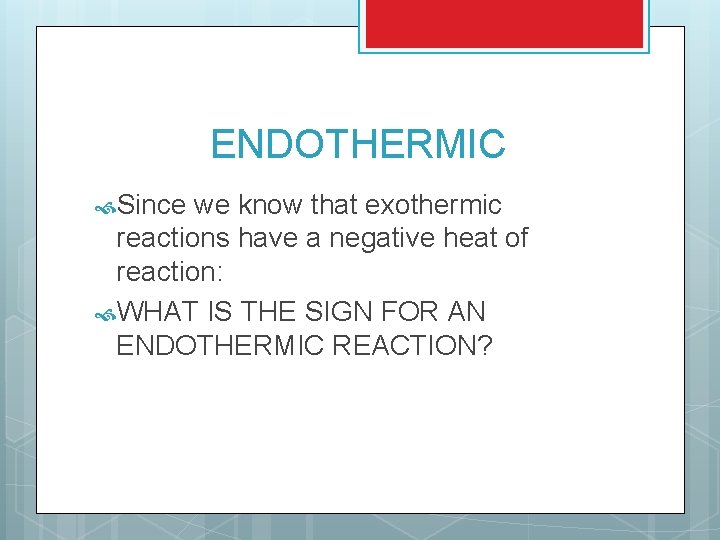 ENDOTHERMIC Since we know that exothermic reactions have a negative heat of reaction: WHAT