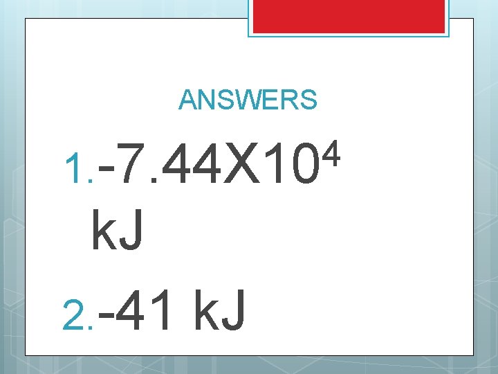 ANSWERS 4 1. -7. 44 X 10 k. J 2. -41 k. J 