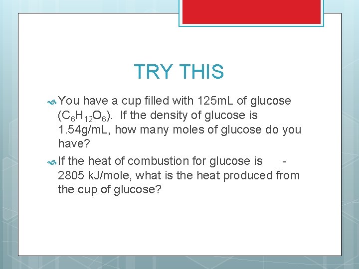 TRY THIS You have a cup filled with 125 m. L of glucose (C