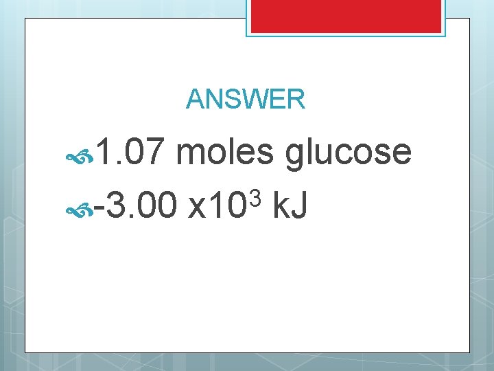 ANSWER 1. 07 moles glucose 3 -3. 00 x 10 k. J 
