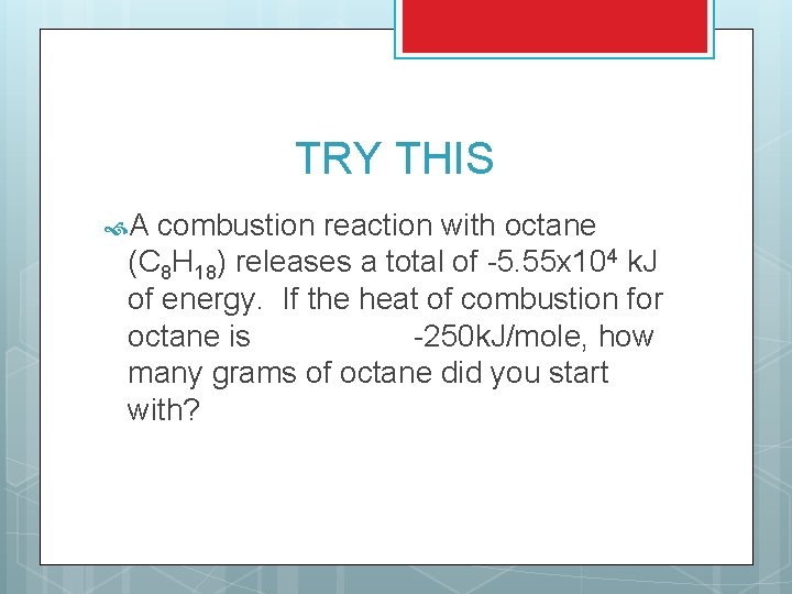 TRY THIS A combustion reaction with octane (C 8 H 18) releases a total