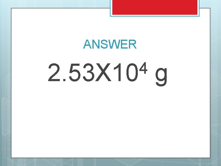 ANSWER 4 2. 53 X 10 g 