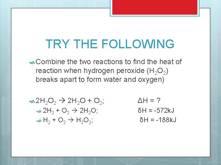 TRY THE FOLLOWING Combine the two reactions to find the heat of reaction when