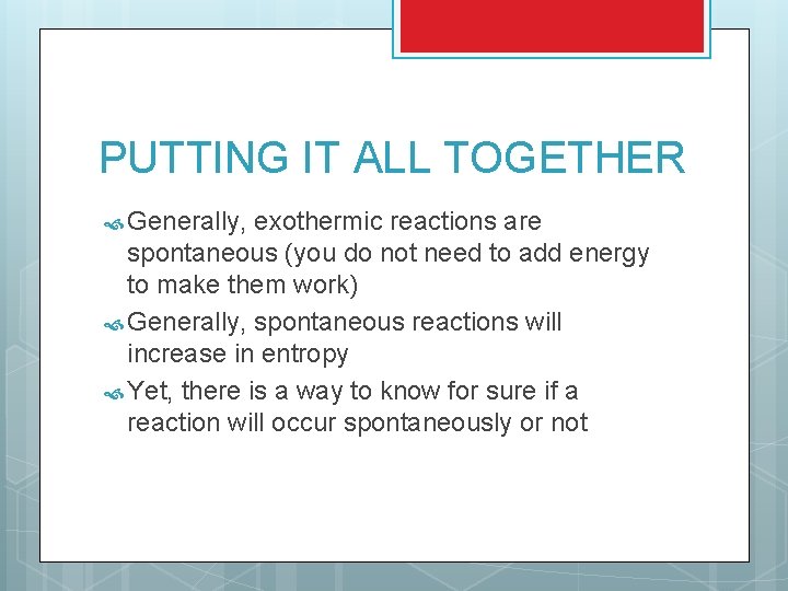 PUTTING IT ALL TOGETHER Generally, exothermic reactions are spontaneous (you do not need to