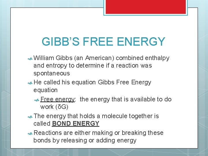 GIBB’S FREE ENERGY William Gibbs (an American) combined enthalpy and entropy to determine if