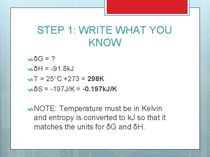 STEP 1: WRITE WHAT YOU KNOW δG =? δH = -91. 8 k. J