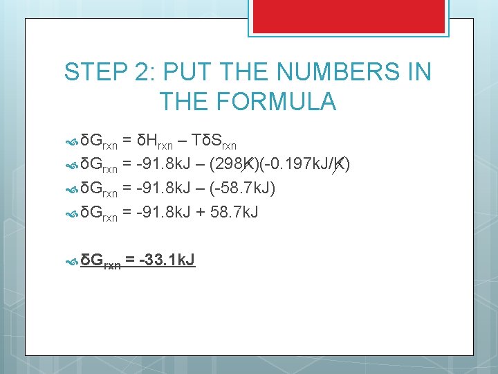 STEP 2: PUT THE NUMBERS IN THE FORMULA δGrxn = δHrxn – TδSrxn δGrxn