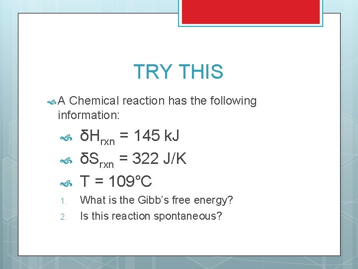 TRY THIS A Chemical reaction has the following information: 1. 2. δHrxn = 145