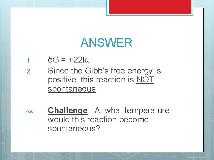 ANSWER 1. 2. δG = +22 k. J Since the Gibb’s free energy is