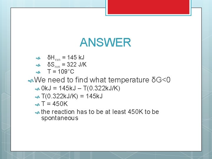 ANSWER We δHrxn = 145 k. J δSrxn = 322 J/K T = 109°C