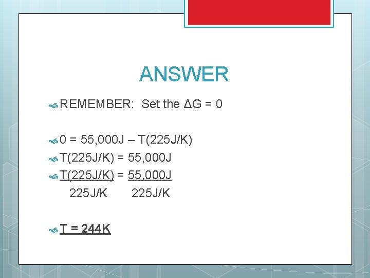 ANSWER REMEMBER: 0 Set the ΔG = 0 = 55, 000 J – T(225