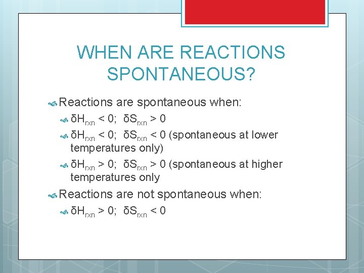 WHEN ARE REACTIONS SPONTANEOUS? Reactions are spontaneous when: δHrxn < 0; δSrxn > 0