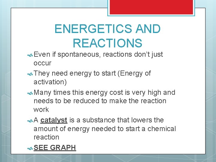 ENERGETICS AND REACTIONS Even if spontaneous, reactions don’t just occur They need energy to