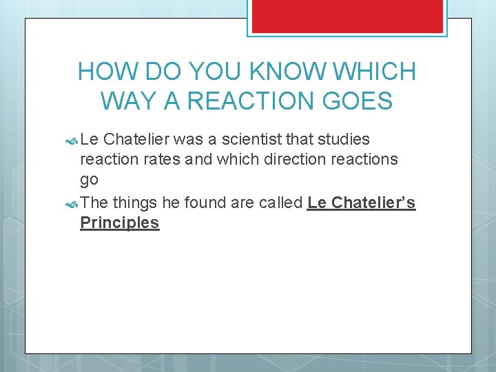 HOW DO YOU KNOW WHICH WAY A REACTION GOES Le Chatelier was a scientist