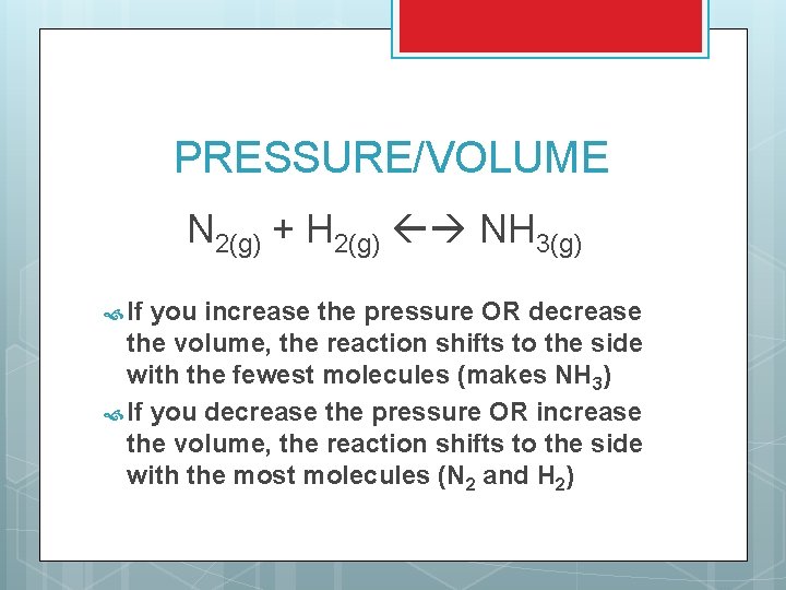 PRESSURE/VOLUME N 2(g) + H 2(g) NH 3(g) If you increase the pressure OR