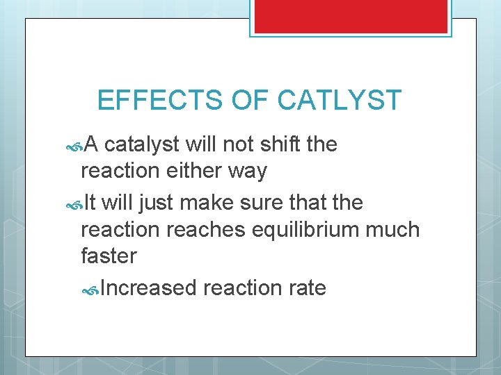 EFFECTS OF CATLYST A catalyst will not shift the reaction either way It will