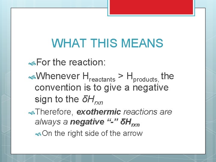 WHAT THIS MEANS For the reaction: Whenever Hreactants > Hproducts, the convention is to