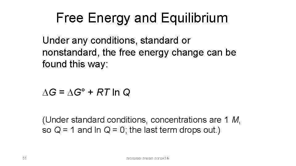 Free Energy and Equilibrium Under any conditions, standard or nonstandard, the free energy change