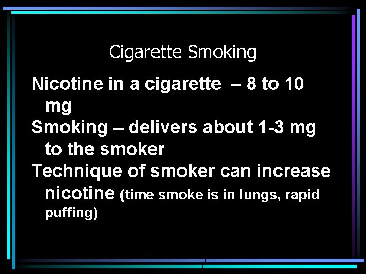 Cigarette Smoking Nicotine in a cigarette – 8 to 10 mg Smoking – delivers