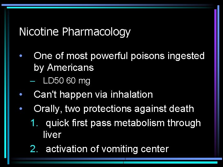 Nicotine Pharmacology • One of most powerful poisons ingested by Americans – LD 50