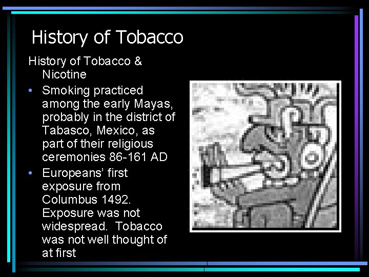 History of Tobacco & Nicotine • Smoking practiced among the early Mayas, probably in
