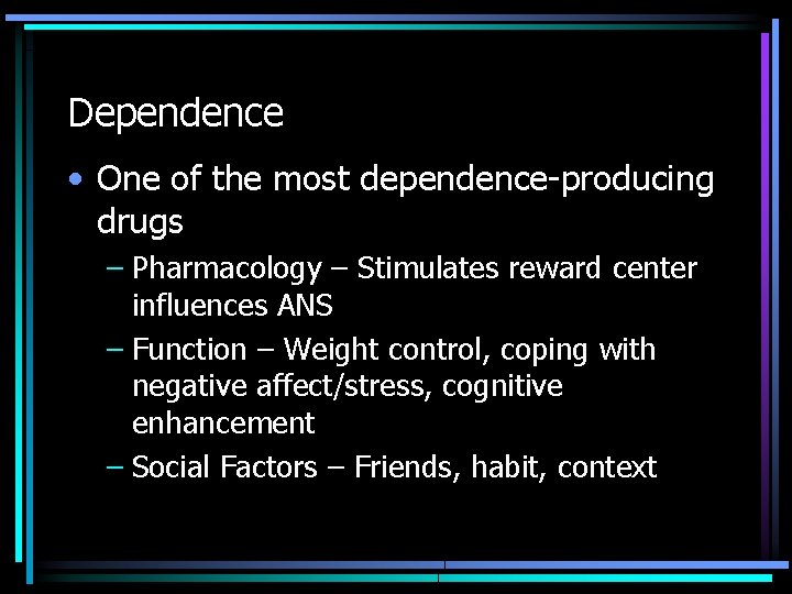 Dependence • One of the most dependence-producing drugs – Pharmacology – Stimulates reward center