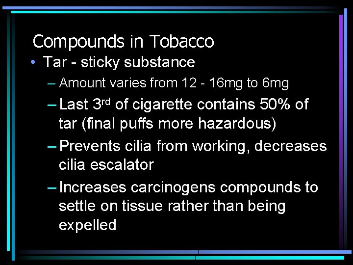 Compounds in Tobacco • Tar - sticky substance – Amount varies from 12 -
