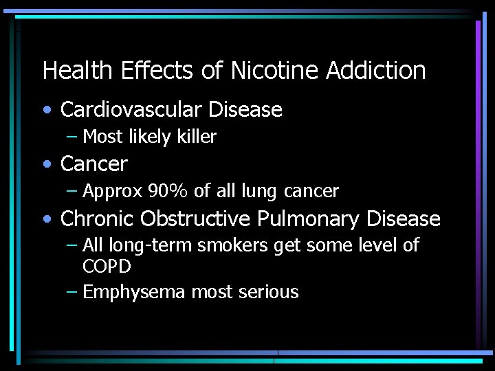 Health Effects of Nicotine Addiction • Cardiovascular Disease – Most likely killer • Cancer