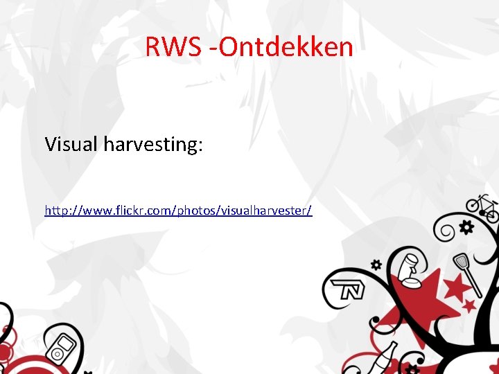 RWS -Ontdekken Visual harvesting: http: //www. flickr. com/photos/visualharvester/ 