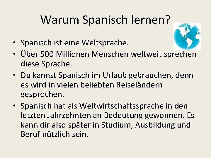 Warum Spanisch lernen? • Spanisch ist eine Weltsprache. • Über 500 Millionen Menschen weltweit