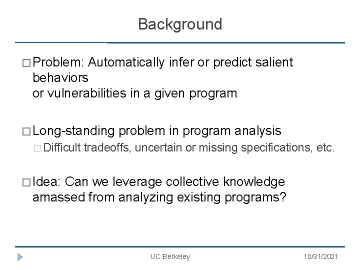 Background � Problem: Automatically infer or predict salient behaviors or vulnerabilities in a given