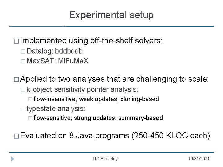 Experimental setup � Implemented using off-the-shelf solvers: � Datalog: bddbddb � Max. SAT: Mi.