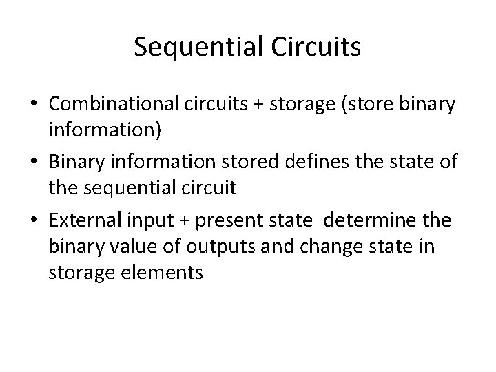 Sequential Circuits • Combinational circuits + storage (store binary information) • Binary information stored
