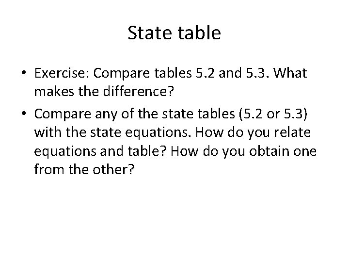 State table • Exercise: Compare tables 5. 2 and 5. 3. What makes the